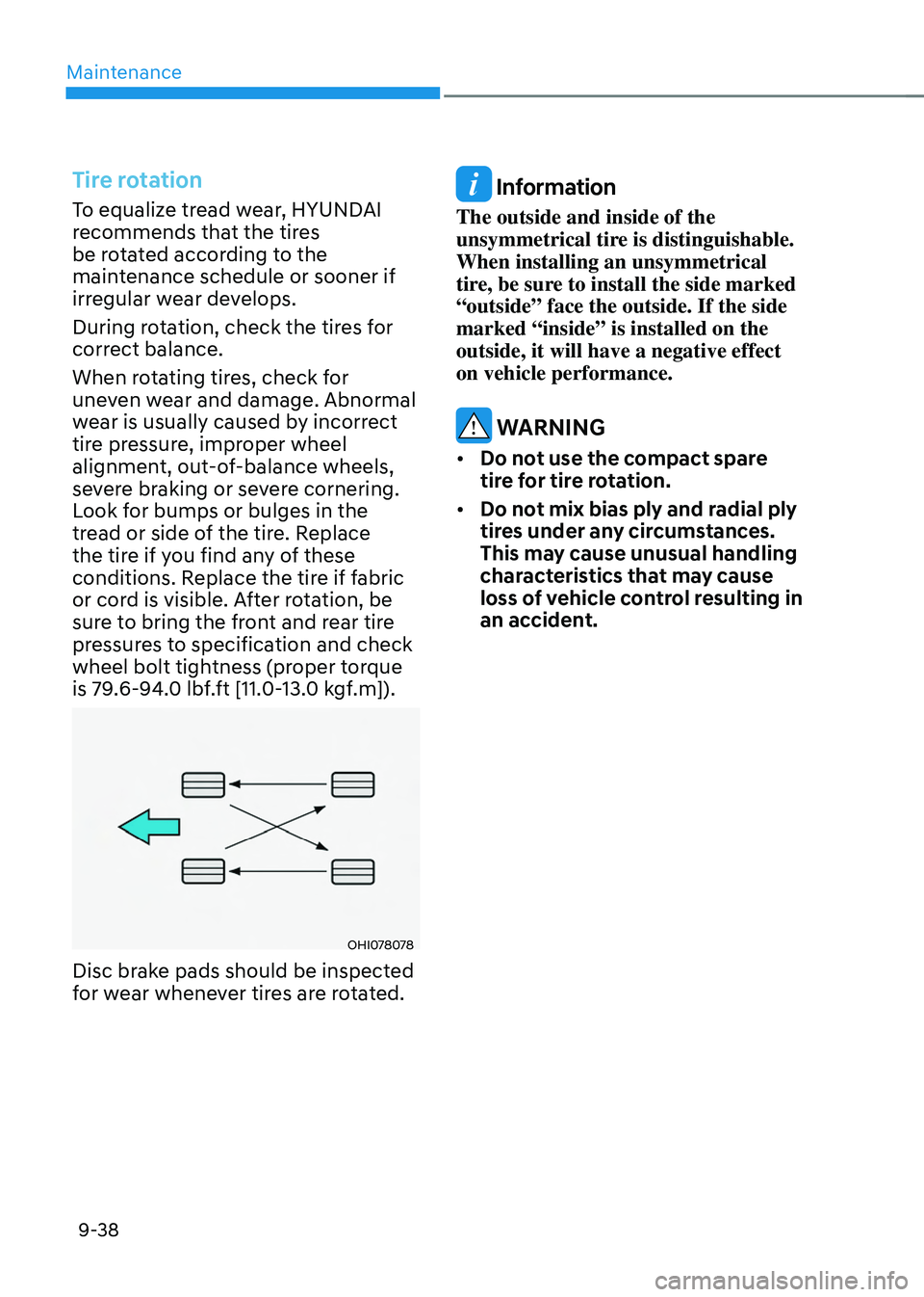 HYUNDAI TUCSON 2022 Owners Manual Maintenance
9-38
Tire rotation
To equalize tread wear, HYUNDAI
recommends that the tires
be rotated according to the
maintenance schedule or sooner if
irregular wear develops.
During rotation, che HYUNDAI TUCSON 2022 Owners Manual Maintenance
9-38
Tire rotation
To equalize tread wear, HYUNDAI
recommends that the tires
be rotated according to the
maintenance schedule or sooner if
irregular wear develops.
During rotation, che