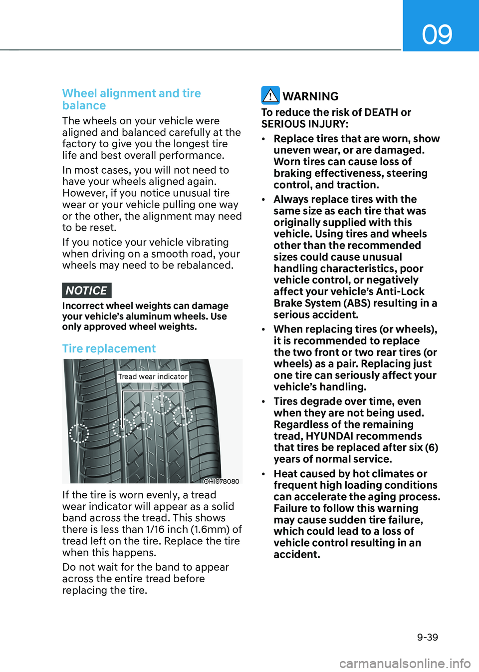 HYUNDAI TUCSON 2022 Owners Manual 09
9-39
Wheel alignment and tire
balance
The wheels on your vehicle were
aligned and balanced carefully at the
factory to give you the longest tire
life and best overall performance.
In most cases HYUNDAI TUCSON 2022 Owners Manual 09
9-39
Wheel alignment and tire
balance
The wheels on your vehicle were
aligned and balanced carefully at the
factory to give you the longest tire
life and best overall performance.
In most cases