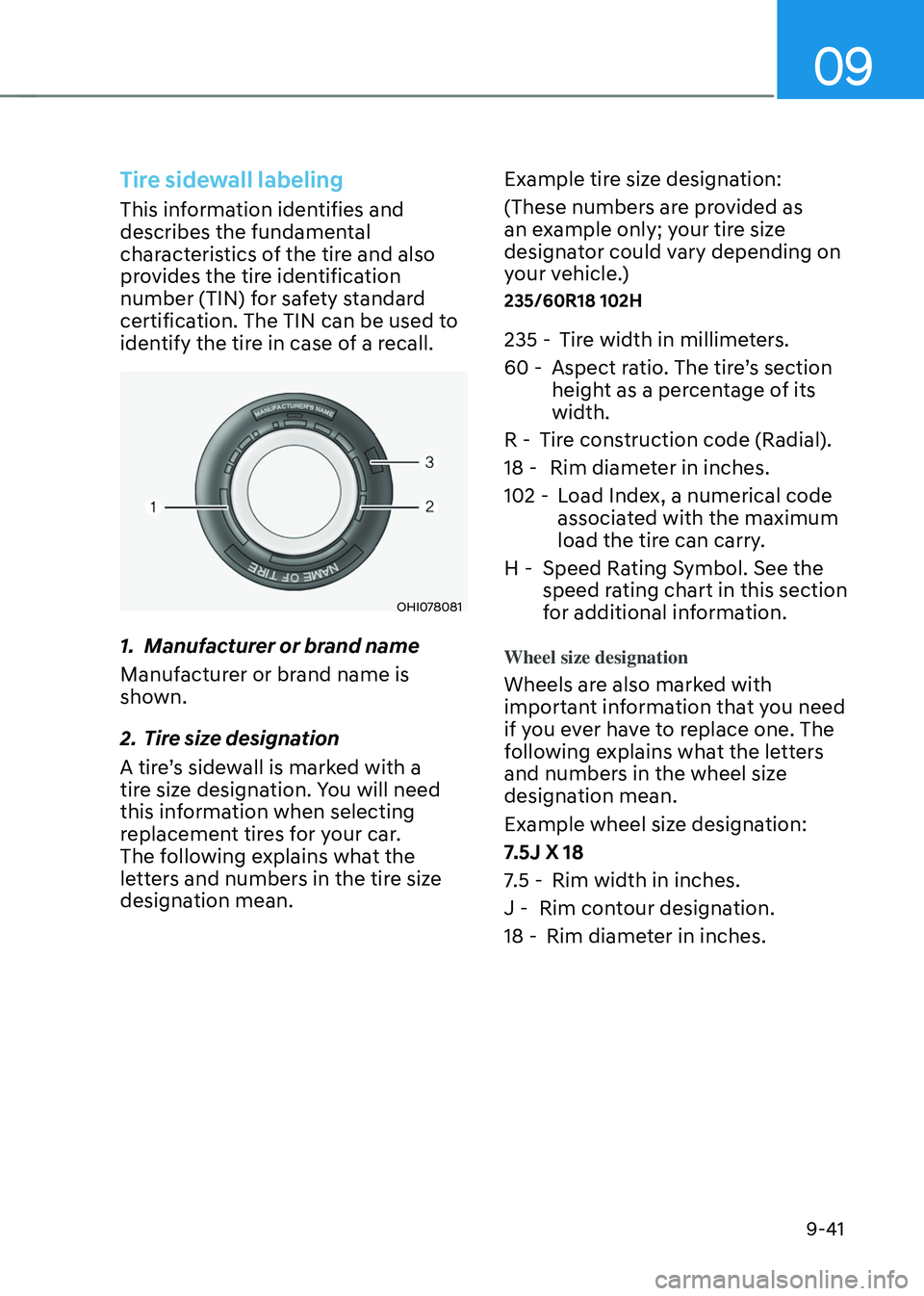 HYUNDAI TUCSON 2022 User Guide 09
9-41
Tire sidewall labeling
This information identifies and 
describes the fundamental 
characteristics of the tire and also 
provides the tire identification 
number (TIN) for safety standard 
cer