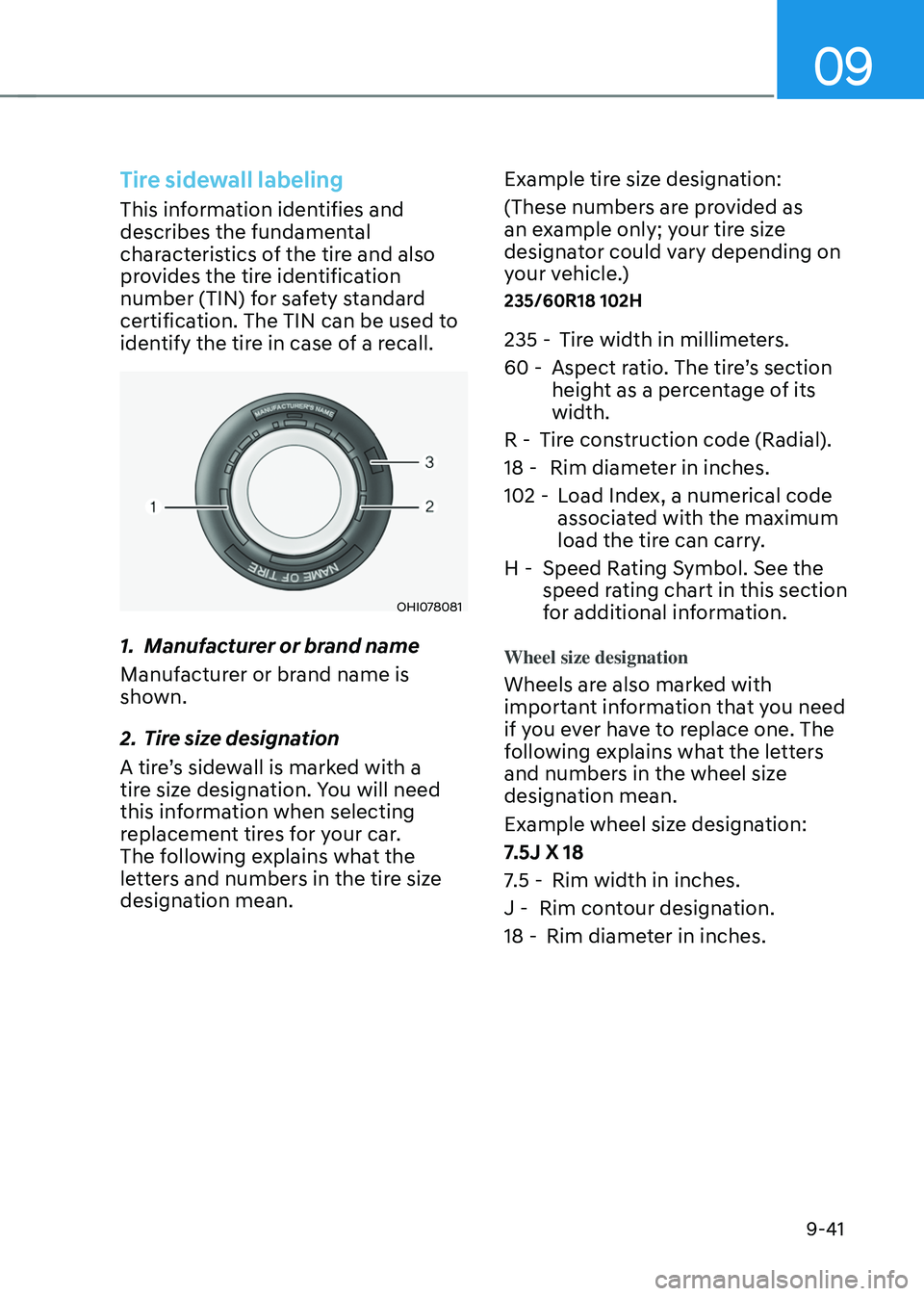 HYUNDAI TUCSON 2022 Owners Manual 09
9-41
Tire sidewall labeling
This information identifies and
describes the fundamental
characteristics of the tire and also
provides the tire identification
number (TIN) for safety standard
cer HYUNDAI TUCSON 2022 Owners Manual 09
9-41
Tire sidewall labeling
This information identifies and
describes the fundamental
characteristics of the tire and also
provides the tire identification
number (TIN) for safety standard
cer