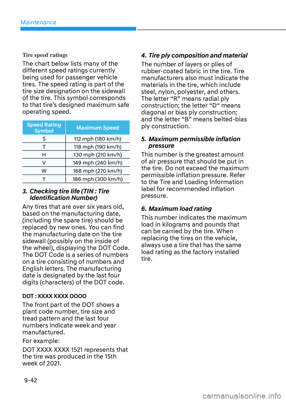HYUNDAI TUCSON 2022 Owners Manual Maintenance
9-42
Tire speed ratings
The chart below lists many of the
different speed ratings currently
being used for passenger vehicle
tires. The speed rating is part of the
tire size designatio HYUNDAI TUCSON 2022 Owners Manual Maintenance
9-42
Tire speed ratings
The chart below lists many of the
different speed ratings currently
being used for passenger vehicle
tires. The speed rating is part of the
tire size designatio
