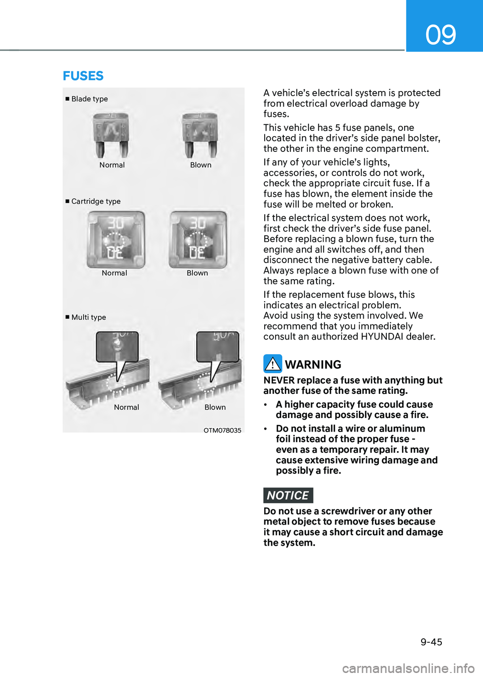 HYUNDAI TUCSON 2022 Owners Manual 09
9-45
■ Blade type
■ Cartridge type
■ Multi type Normal
Blown
Normal Blown
Normal Blown
OTM078035
A vehicle’s electrical system is protected
from electrical overload damage by
fuses.
Thi HYUNDAI TUCSON 2022 Owners Manual 09
9-45
■ Blade type
■ Cartridge type
■ Multi type Normal
Blown
Normal Blown
Normal Blown
OTM078035
A vehicle’s electrical system is protected
from electrical overload damage by
fuses.
Thi
