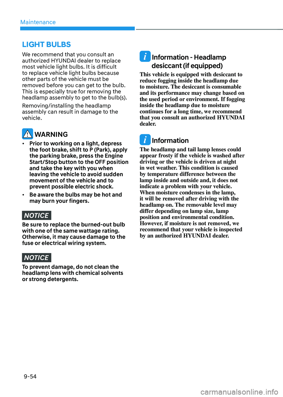 HYUNDAI TUCSON 2022 Owners Manual Maintenance
9-54
We recommend that you consult an
authorized HYUNDAI dealer to replace
most vehicle light bulbs. It is difficult
to replace vehicle light bulbs because
other parts of the vehicle m HYUNDAI TUCSON 2022 Owners Manual Maintenance
9-54
We recommend that you consult an
authorized HYUNDAI dealer to replace
most vehicle light bulbs. It is difficult
to replace vehicle light bulbs because
other parts of the vehicle m