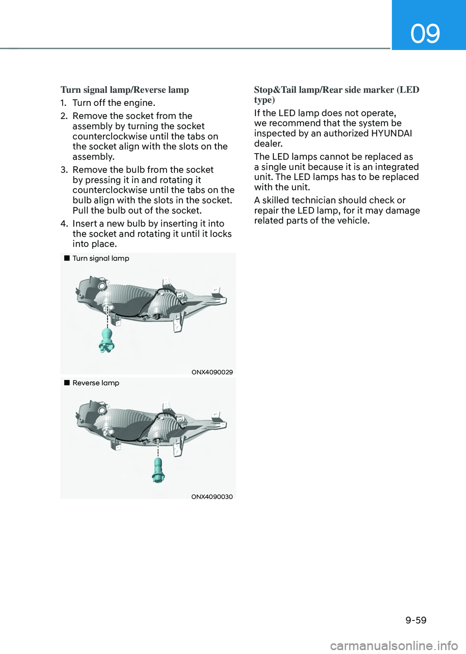 HYUNDAI TUCSON 2022  Owners Manual 09
9-59
Turn signal lamp/Reverse lamp
1. Turn off the engine. 
2. Remove the socket from the 
assembly by turning the socket 
counterclockwise until the tabs on 
the socket align with the slots on the