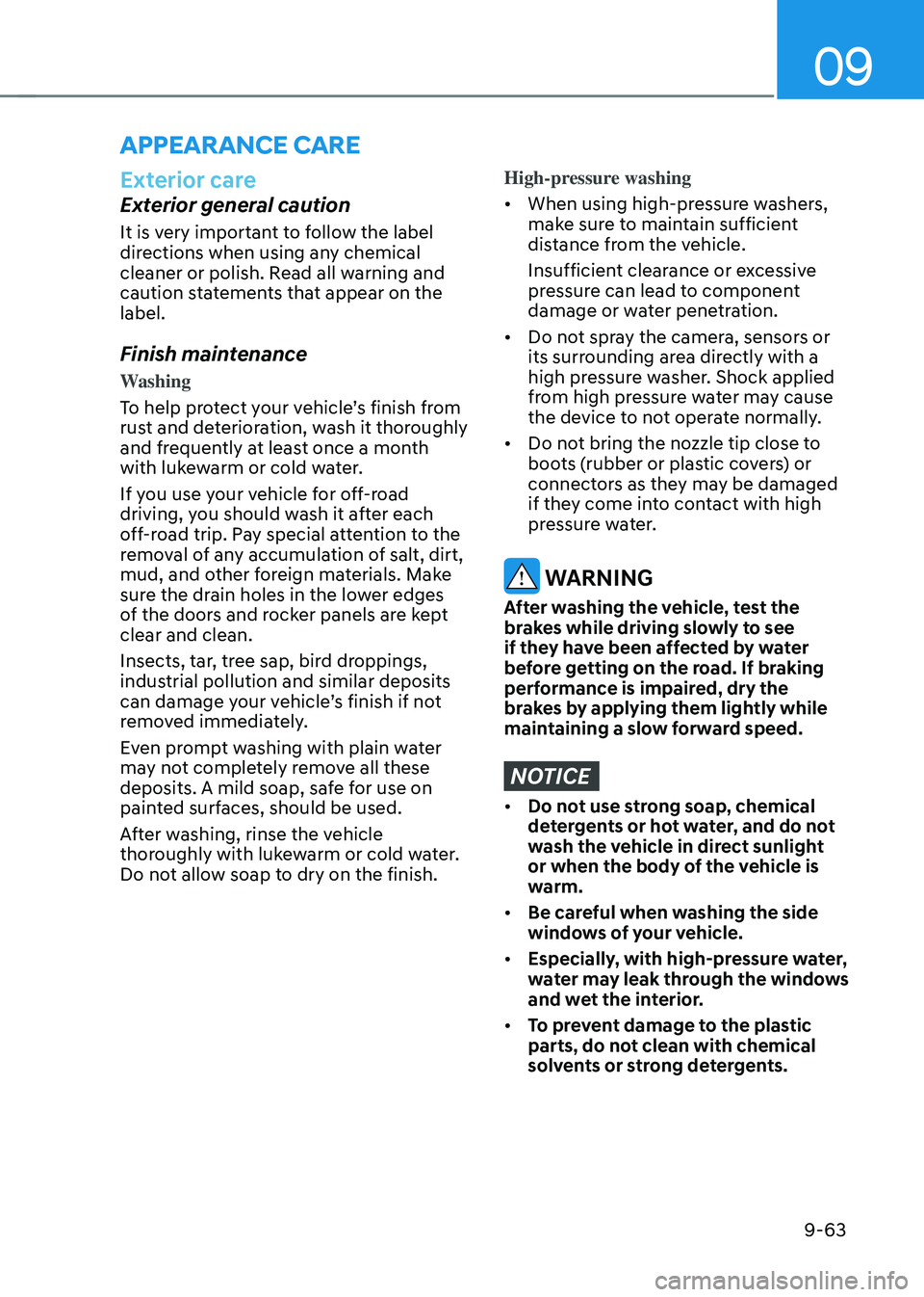 HYUNDAI TUCSON 2022 Owners Manual 09
9-63
Exterior care
Exterior general caution
It is very important to follow the label
directions when using any chemical
cleaner or polish. Read all warning and
caution statements that appear on HYUNDAI TUCSON 2022 Owners Manual 09
9-63
Exterior care
Exterior general caution
It is very important to follow the label
directions when using any chemical
cleaner or polish. Read all warning and
caution statements that appear on