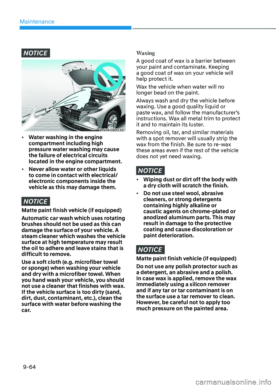 HYUNDAI TUCSON 2022 Owners Manual Maintenance
9-64
NOTICE
ONX4090036
• Water washing in the engine
compartment including high
pressure water washing may cause
the failure of electrical circuits
located in the engine compartment HYUNDAI TUCSON 2022 Owners Manual Maintenance
9-64
NOTICE
ONX4090036
• Water washing in the engine
compartment including high
pressure water washing may cause
the failure of electrical circuits
located in the engine compartment