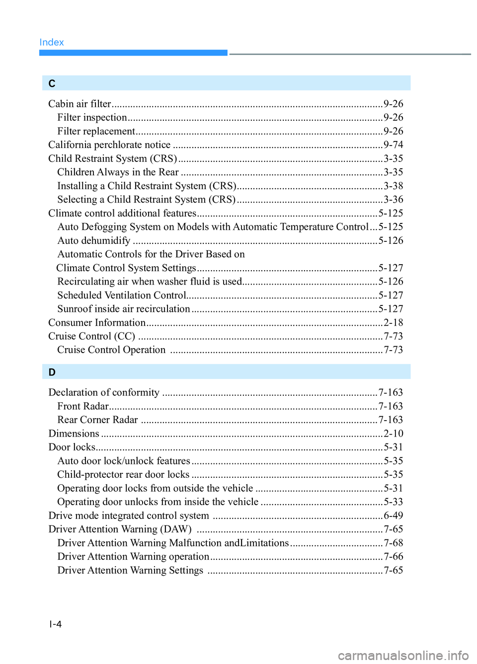 HYUNDAI TUCSON 2022  Owners Manual IndexI-4
C
Cabin air filter ...................................................................................................... 9-26
  Filter inspection ............................................