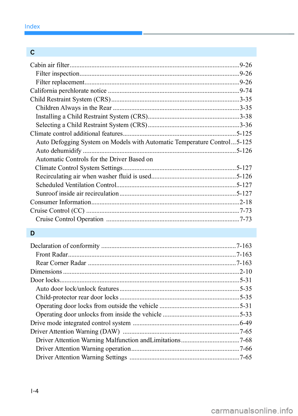 HYUNDAI TUCSON 2022  Owners Manual IndexI-4
C
Cabin air filter ...................................................................................................... 9-26
  Filter inspection ............................................