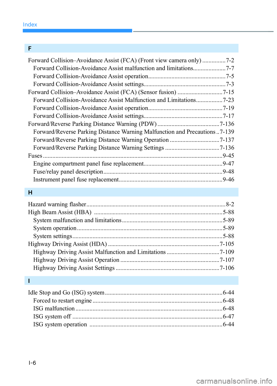 HYUNDAI TUCSON 2022  Owners Manual IndexI-6
F
Forward Collision–Avoidance Assist (FCA) (Front view camera only) ............... 7-2
  Forward Collision-Avoidance Assist malfunction and limitations..................... 7-7
  Forward C