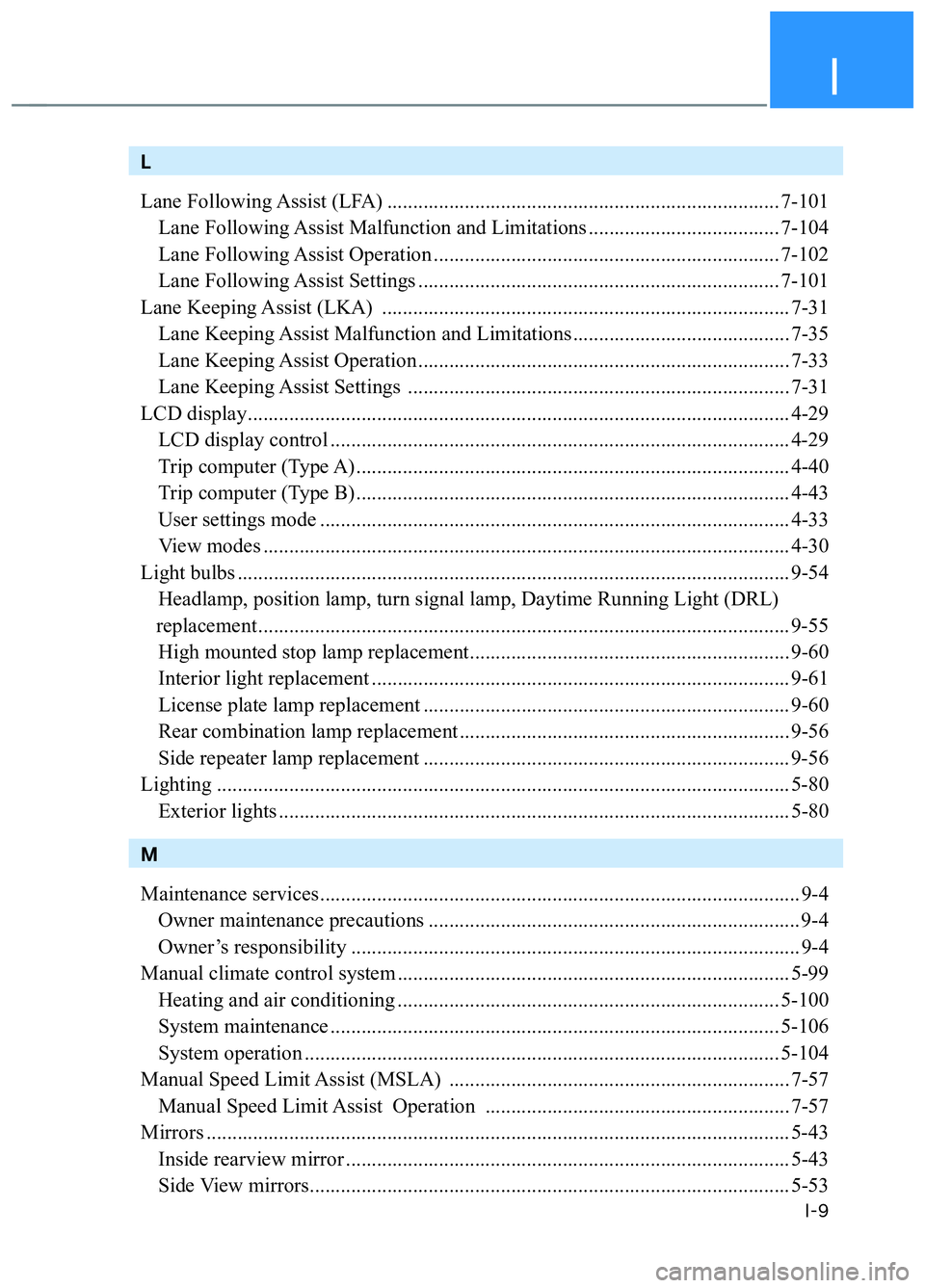 HYUNDAI TUCSON 2022 Manual PDF I
I-9
L
Lane Following Assist (LFA) ............................................................................ 7-101
  Lane Following Assist Malfunction and Limitations .............................