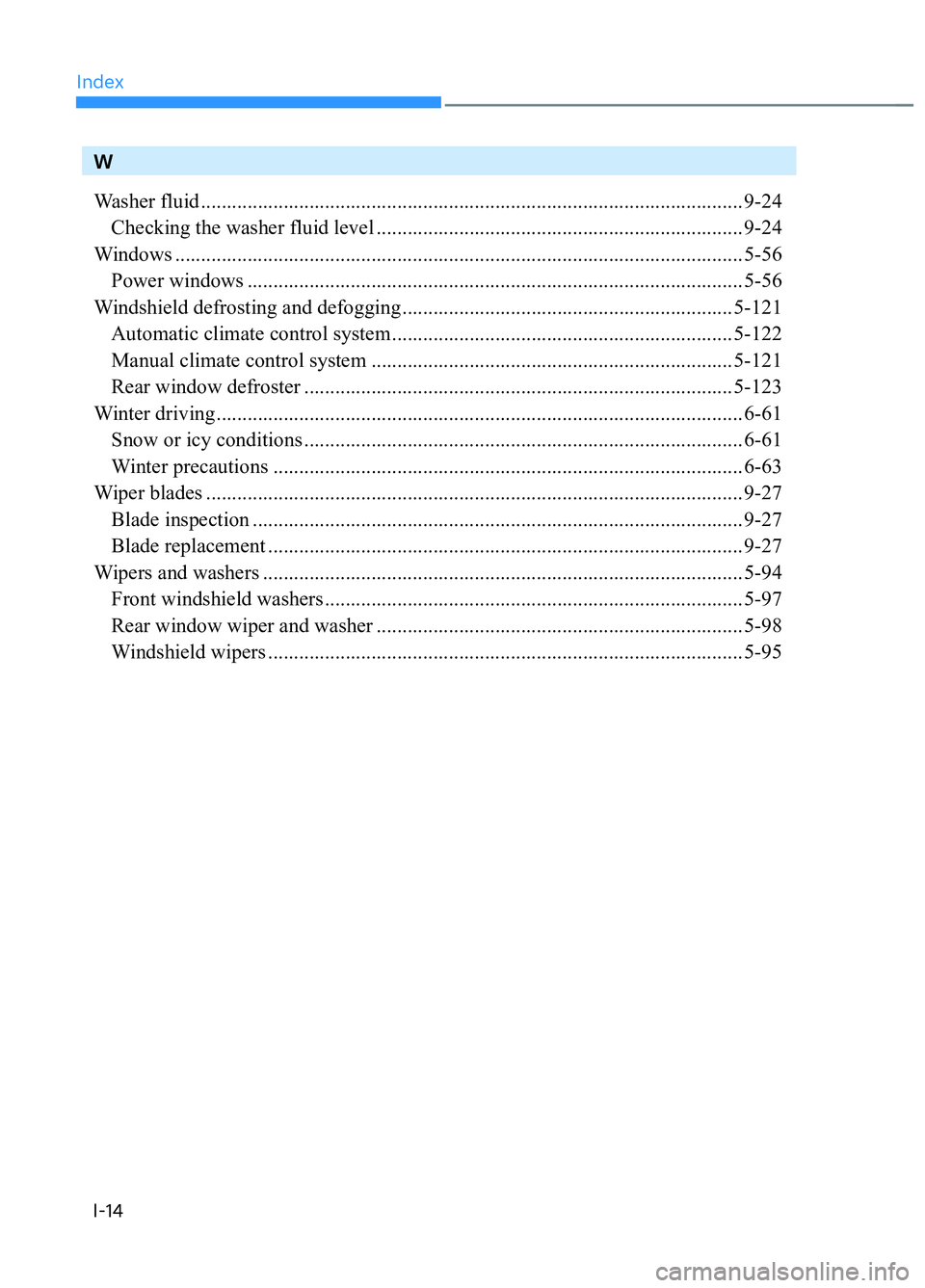 HYUNDAI TUCSON 2022  Owners Manual IndexI-14
W
Washer fluid ......................................................................................................... 9-24
  Checking the washer fluid level ..............................