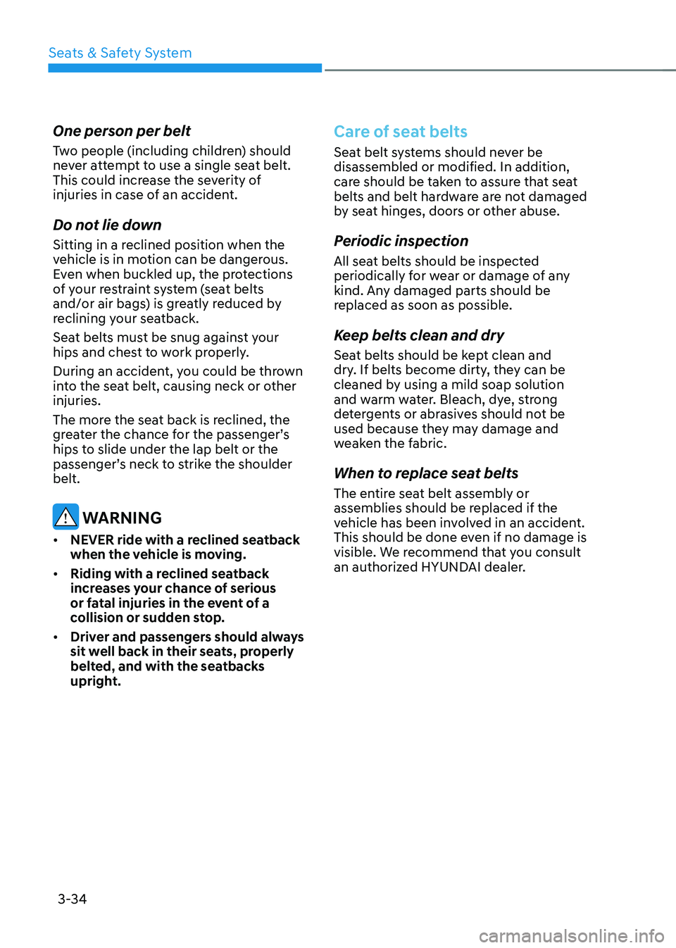 HYUNDAI TUCSON 2022 Repair Manual Seats & Safety System
3-34
One person per belt
Two people (including children) should
never attempt to use a single seat belt.
This could increase the severity of
injuries in case of an accident.
D HYUNDAI TUCSON 2022 Repair Manual Seats & Safety System
3-34
One person per belt
Two people (including children) should
never attempt to use a single seat belt.
This could increase the severity of
injuries in case of an accident.
D