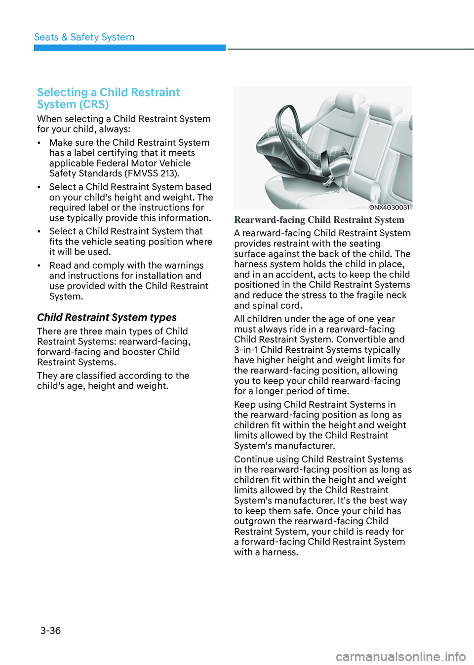 HYUNDAI TUCSON 2022 Repair Manual Seats & Safety System
3-36
Selecting a Child Restraint
System (CRS)
When selecting a Child Restraint System
for your child, always:
• Make sure the Child Restraint System
has a label certifying t HYUNDAI TUCSON 2022 Repair Manual Seats & Safety System
3-36
Selecting a Child Restraint
System (CRS)
When selecting a Child Restraint System
for your child, always:
• Make sure the Child Restraint System
has a label certifying t