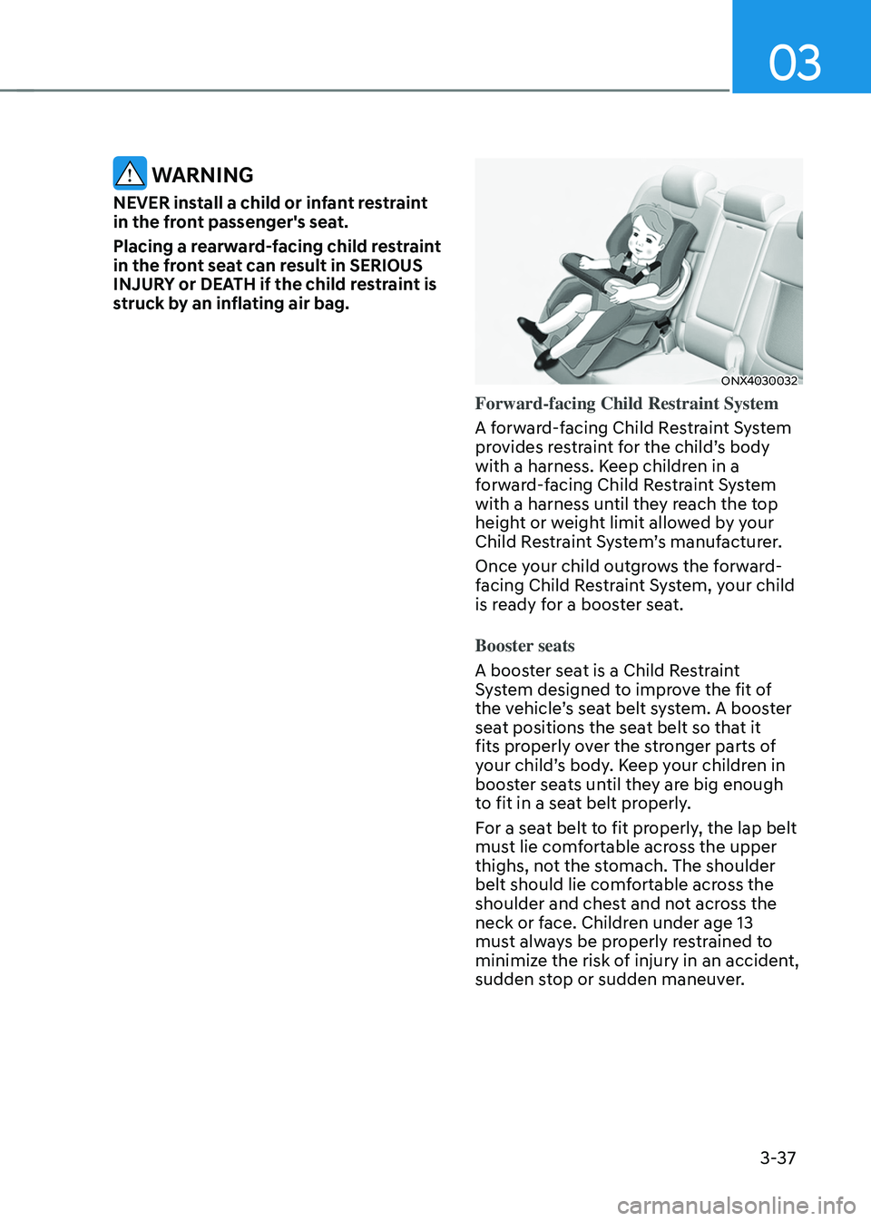 HYUNDAI TUCSON 2022 Repair Manual 03
3-37
WARNING
NEVER install a child or infant restraint
in the front passenger's seat.
Placing a rearward-facing child restraint
in the front seat can result in SERIOUS
INJURY or DEATH if th HYUNDAI TUCSON 2022 Repair Manual 03
3-37
WARNING
NEVER install a child or infant restraint
in the front passenger's seat.
Placing a rearward-facing child restraint
in the front seat can result in SERIOUS
INJURY or DEATH if th