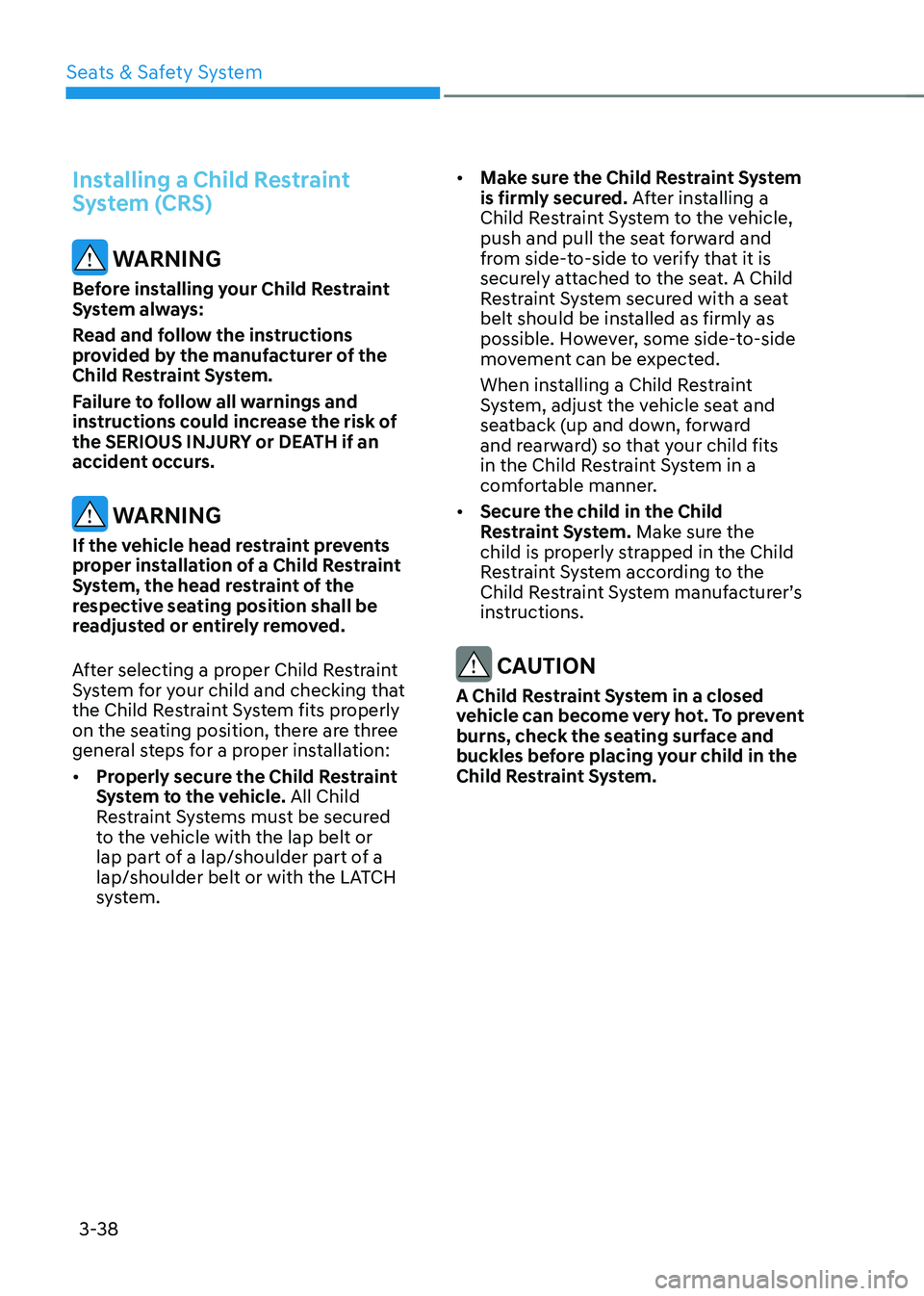 HYUNDAI TUCSON 2022 Repair Manual Seats & Safety System
3-38
Installing a Child Restraint
System (CRS)
WARNING
Before installing your Child Restraint
System always:
Read and follow the instructions
provided by the manufacturer of HYUNDAI TUCSON 2022 Repair Manual Seats & Safety System
3-38
Installing a Child Restraint
System (CRS)
WARNING
Before installing your Child Restraint
System always:
Read and follow the instructions
provided by the manufacturer of