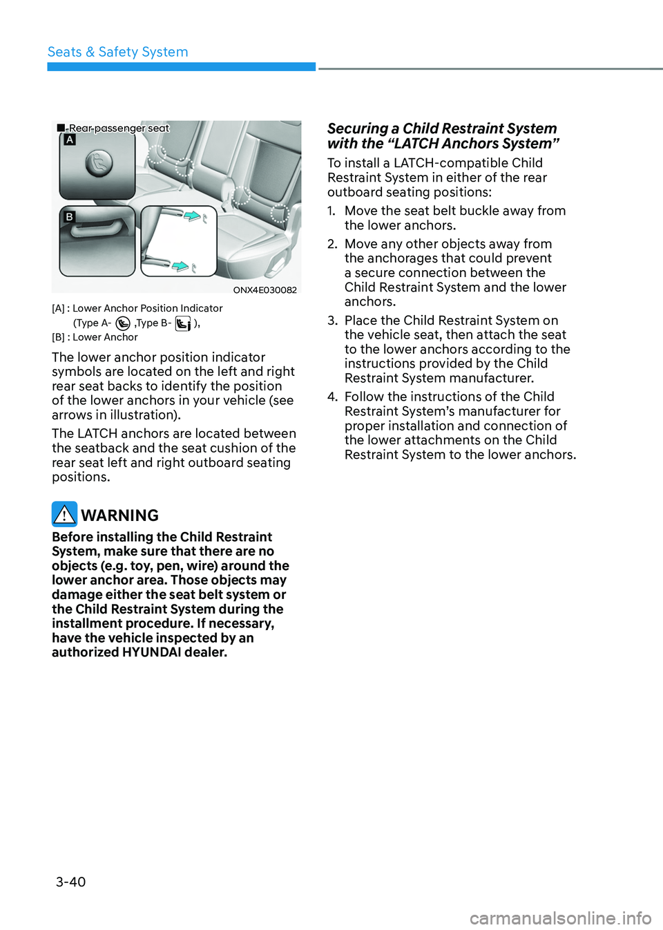 HYUNDAI TUCSON 2022 Manual PDF Seats & Safety System
3-40
„„Rear passenger seat
ONX4E030082
[A] : Lower Anchor Position Indicator(Type A-  ,Type B-  ),[B] : Lower Anchor
The lower anchor position indicator 
symbols are lo