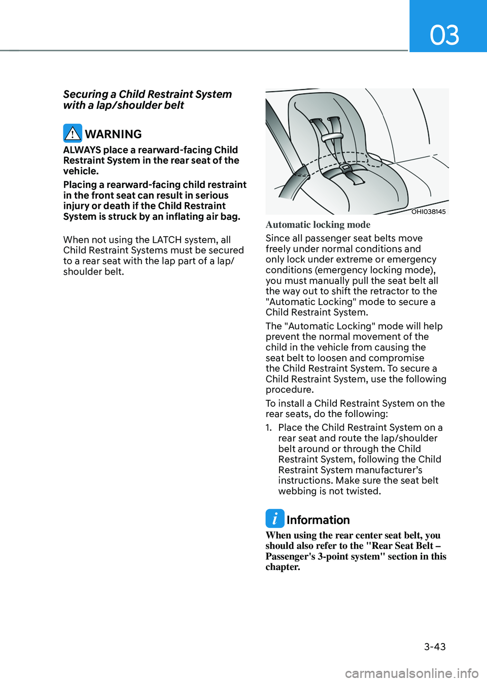 HYUNDAI TUCSON 2022  Owners Manual 03
3-43
Securing a Child Restraint System 
with a lap/shoulder belt
 WARNING
ALWAYS place a rearward-facing Child 
Restraint System in the rear seat of the 
vehicle.
Placing a rearward-facing child re