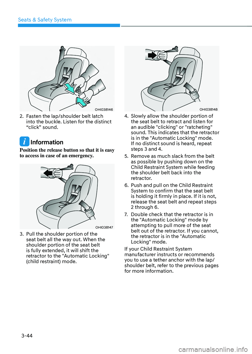 HYUNDAI TUCSON 2022  Owners Manual Seats & Safety System
3-44
OHI038146
2. Fasten the lap/shoulder belt latch 
into the buckle. Listen for the distinct 
“click” sound.
 Information
Position the release button so that it is easy 
to