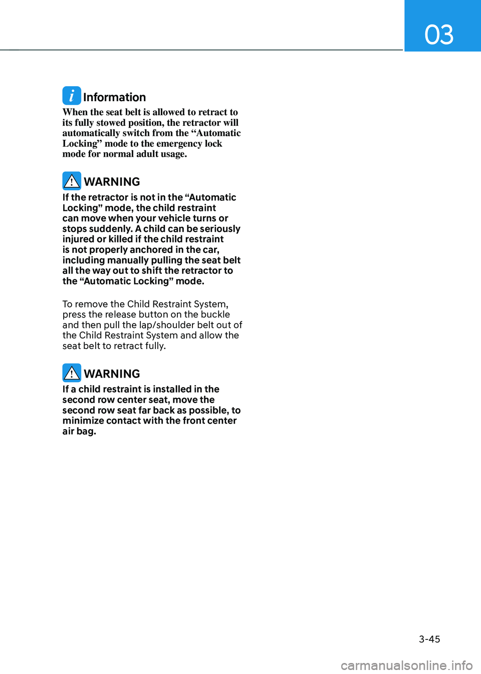 HYUNDAI TUCSON 2022  Owners Manual 03
3-45
 Information
When the seat belt is allowed to retract to 
its fully stowed position, the retractor will 
automatically switch from the “Automatic 
Locking” mode to the emergency lock 
mode