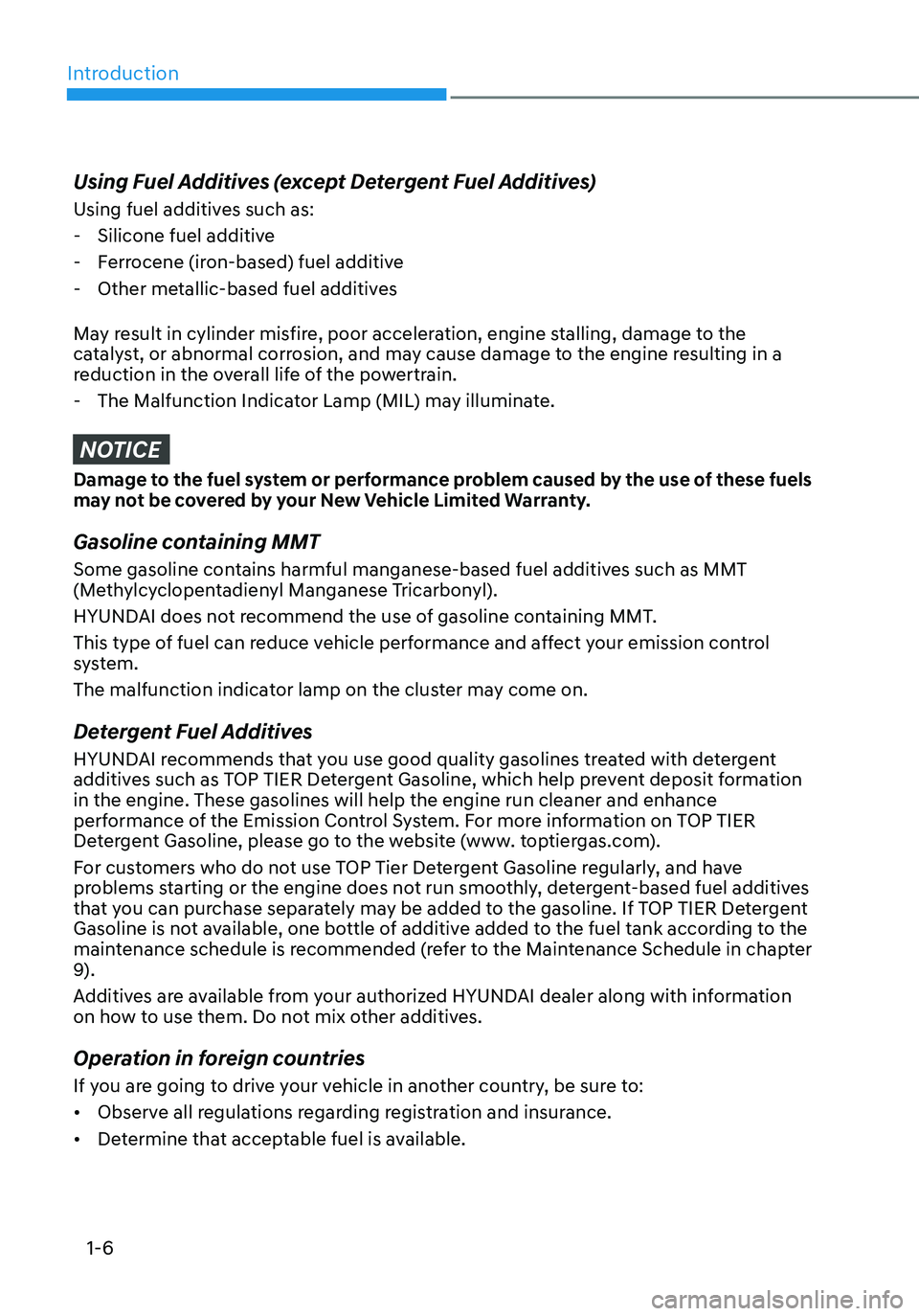 HYUNDAI TUCSON 2022 Owners Manual Introduction
1-6
Using Fuel Additives (except Detergent Fuel Additives)
Using fuel additives such as:
-Silicone fuel additive
-Ferrocene (iron-based) fuel additive
-Other metallic-based fuel additi HYUNDAI TUCSON 2022 Owners Manual Introduction
1-6
Using Fuel Additives (except Detergent Fuel Additives)
Using fuel additives such as:
-Silicone fuel additive
-Ferrocene (iron-based) fuel additive
-Other metallic-based fuel additi