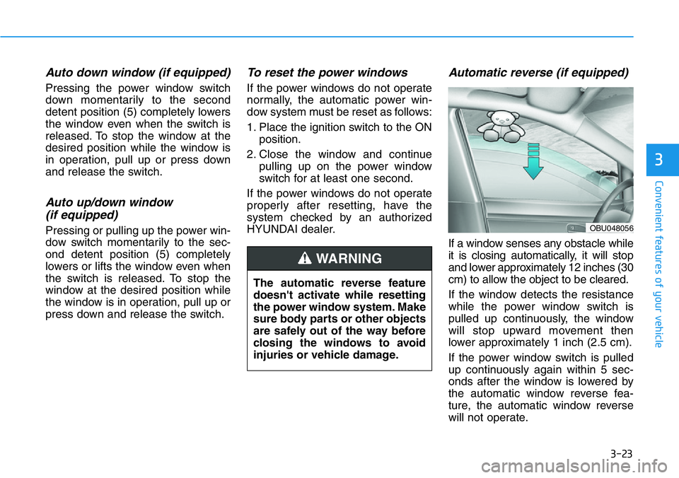 HYUNDAI VELOSTER N 2022 Owners Manual 3-23
Convenient features of your vehicle
3
Auto down window (if equipped)
Pressing the power window switch
down momentarily to the second
detent position (5) completely lowers
the window even when th HYUNDAI VELOSTER N 2022 Owners Manual 3-23
Convenient features of your vehicle
3
Auto down window (if equipped)
Pressing the power window switch
down momentarily to the second
detent position (5) completely lowers
the window even when th