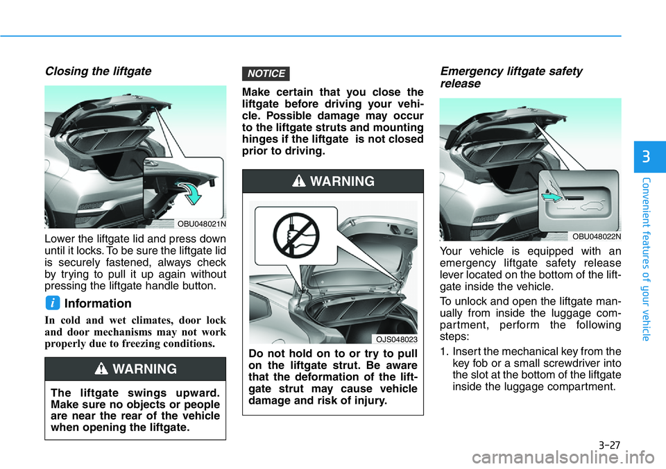 HYUNDAI VELOSTER N 2022 Owners Manual 3-27
Convenient features of your vehicle
3
Closing the liftgate
Lower the liftgate lid and press down
until it locks. To be sure the liftgate lid
is securely fastened, always check
by trying to pull i HYUNDAI VELOSTER N 2022 Owners Manual 3-27
Convenient features of your vehicle
3
Closing the liftgate
Lower the liftgate lid and press down
until it locks. To be sure the liftgate lid
is securely fastened, always check
by trying to pull i