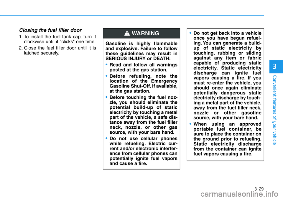 HYUNDAI VELOSTER N 2022  Owners Manual 3-29
Convenient features of your vehicle
3
Closing the fuel filler door
1. To install the fuel tank cap, turn it
clockwise until it "clicks" one time.
2. Close the fuel filler door until it is