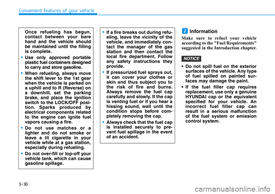 HYUNDAI VELOSTER N 2022  Owners Manual 3-30
Convenient features of your vehicle
Information 
Make sure to refuel your vehicle
according to the "Fuel Requirements"
suggested in the Introduction chapter.
• Do not spill fuel on the 