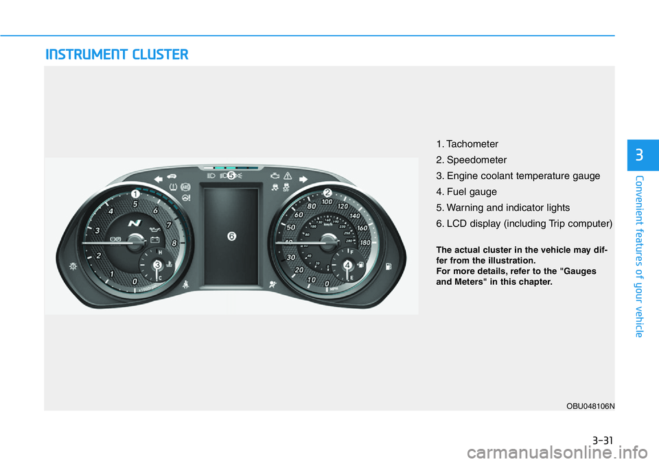 HYUNDAI VELOSTER N 2022 Owners Manual 3-31
Convenient features of your vehicle
3
INSTRUMENT CLUSTER
1. Tachometer
2. Speedometer
3. Engine coolant temperature gauge
4. Fuel gauge
5. Warning and indicator lights
6. LCD display (including HYUNDAI VELOSTER N 2022 Owners Manual 3-31
Convenient features of your vehicle
3
INSTRUMENT CLUSTER
1. Tachometer
2. Speedometer
3. Engine coolant temperature gauge
4. Fuel gauge
5. Warning and indicator lights
6. LCD display (including