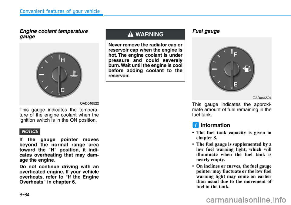 HYUNDAI VELOSTER N 2022 Owners Manual 3-34
Convenient features of your vehicle
Engine coolant temperature
gauge
This gauge indicates the tempera-
ture of the engine coolant when the
ignition switch is in the ON position.
If the gauge poin HYUNDAI VELOSTER N 2022 Owners Manual 3-34
Convenient features of your vehicle
Engine coolant temperature
gauge
This gauge indicates the tempera-
ture of the engine coolant when the
ignition switch is in the ON position.
If the gauge poin