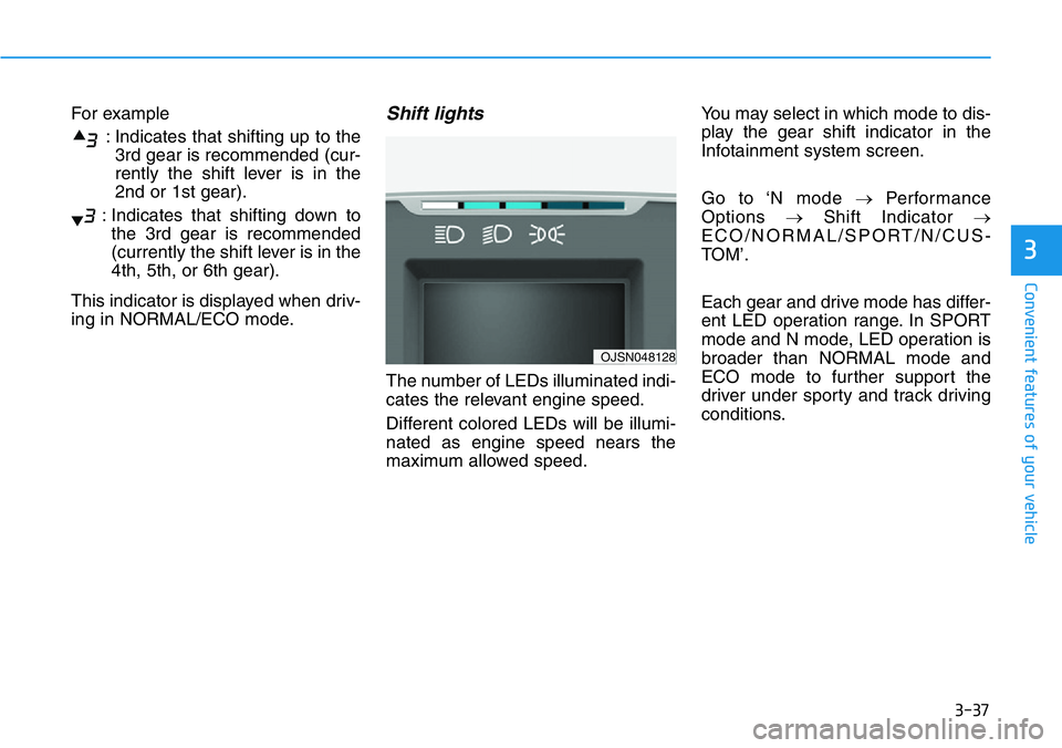 HYUNDAI VELOSTER N 2022  Owners Manual 3-37
Convenient features of your vehicle
3
For example
: Indicates that shifting up to the
3rd gear is recommended (cur-
rently the shift lever is in the
2nd or 1st gear).
: Indicates that shifting do
