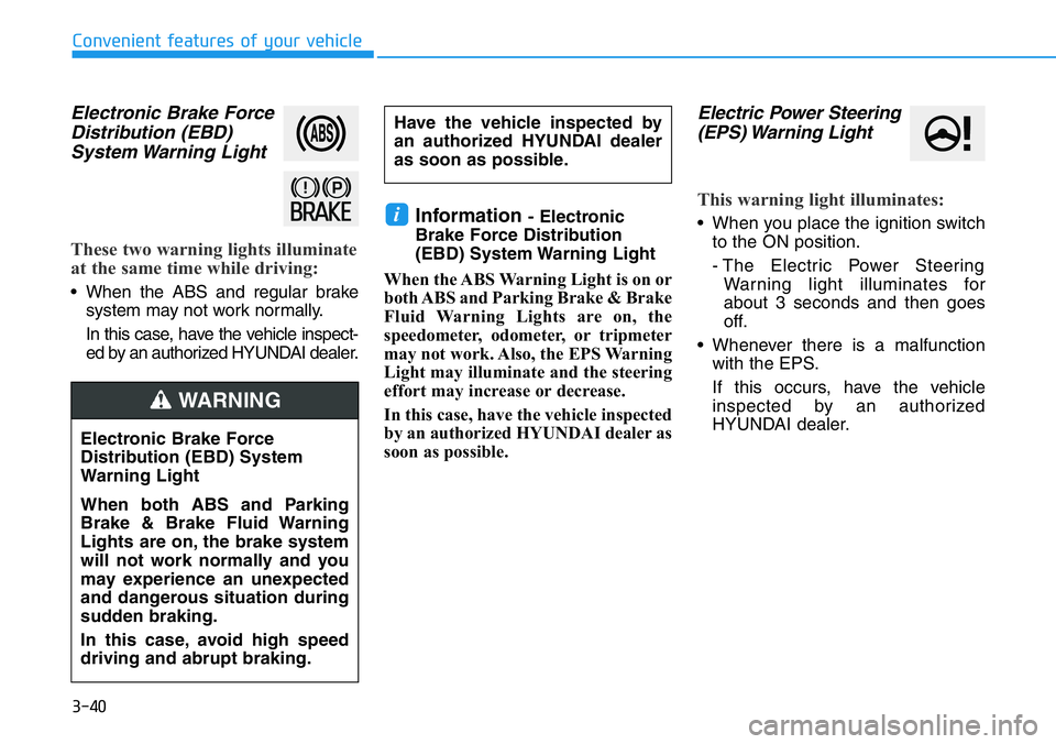 HYUNDAI VELOSTER N 2022 Owners Manual 3-40
Convenient features of your vehicle
Electronic Brake Force
Distribution (EBD)
System Warning Light
These two warning lights illuminate
at the same time while driving:
• When the ABS and regula HYUNDAI VELOSTER N 2022 Owners Manual 3-40
Convenient features of your vehicle
Electronic Brake Force
Distribution (EBD)
System Warning Light
These two warning lights illuminate
at the same time while driving:
• When the ABS and regula