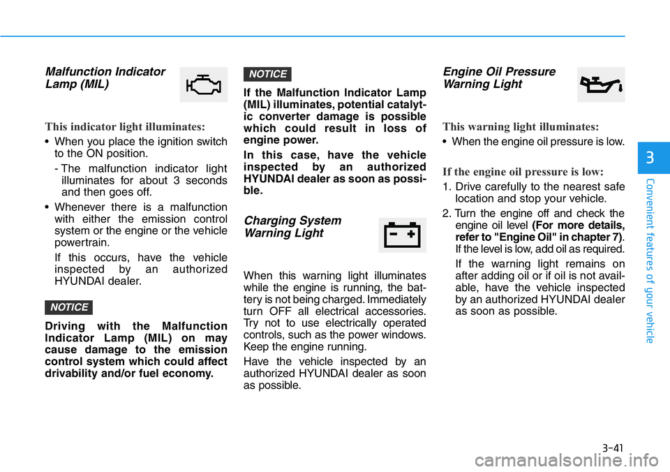 HYUNDAI VELOSTER N 2022 Owners Manual 3-41
Convenient features of your vehicle
3
Malfunction Indicator
Lamp (MIL)
This indicator light illuminates:
• When you place the ignition switch
to the ON position.
- The malfunction indicator lig HYUNDAI VELOSTER N 2022 Owners Manual 3-41
Convenient features of your vehicle
3
Malfunction Indicator
Lamp (MIL)
This indicator light illuminates:
• When you place the ignition switch
to the ON position.
- The malfunction indicator lig