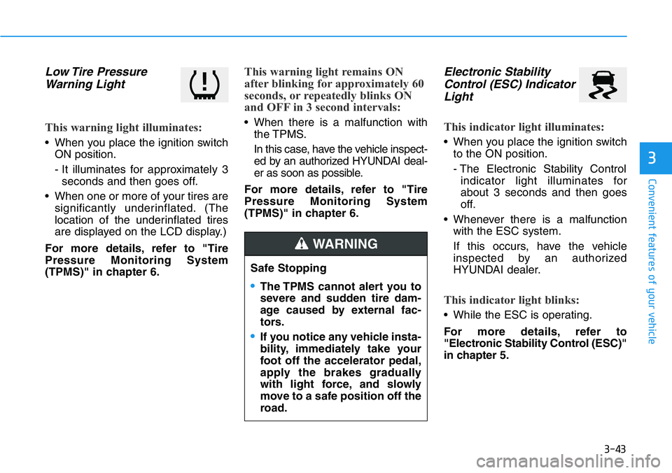 HYUNDAI VELOSTER N 2022 Owners Manual 3-43
Convenient features of your vehicle
3
Low Tire Pressure
Warning Light
This warning light illuminates:
• When you place the ignition switch
ON position.
- It illuminates for approximately 3
se HYUNDAI VELOSTER N 2022 Owners Manual 3-43
Convenient features of your vehicle
3
Low Tire Pressure
Warning Light
This warning light illuminates:
• When you place the ignition switch
ON position.
- It illuminates for approximately 3
se