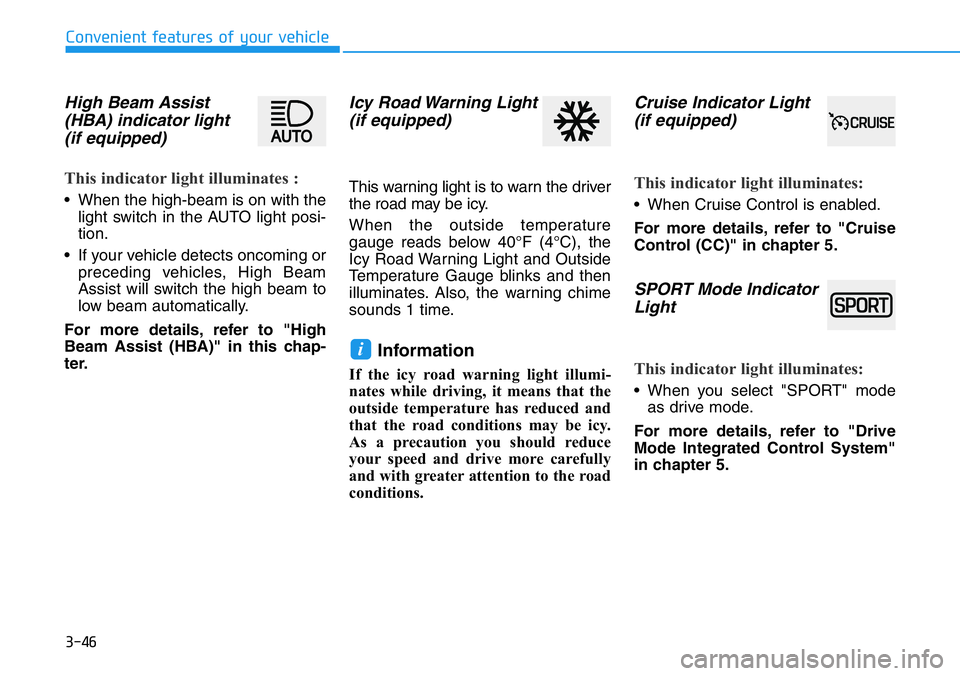 HYUNDAI VELOSTER N 2022 Owners Manual 3-46
Convenient features of your vehicle
High Beam Assist
(HBA) indicator light
(if equipped)
This indicator light illuminates :
• When the high-beam is on with the
light switch in the AUTO light po HYUNDAI VELOSTER N 2022 Owners Manual 3-46
Convenient features of your vehicle
High Beam Assist
(HBA) indicator light
(if equipped)
This indicator light illuminates :
• When the high-beam is on with the
light switch in the AUTO light po