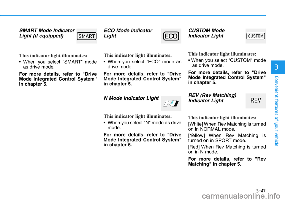 HYUNDAI VELOSTER N 2022 Owners Manual 3-47
Convenient features of your vehicle
3
SMART Mode Indicator
Light (if equipped)
This indicator light illuminates:
• When you select ''SMART" mode
as drive mode.
For more details, ref HYUNDAI VELOSTER N 2022 Owners Manual 3-47
Convenient features of your vehicle
3
SMART Mode Indicator
Light (if equipped)
This indicator light illuminates:
• When you select ''SMART" mode
as drive mode.
For more details, ref