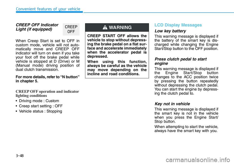 HYUNDAI VELOSTER N 2022  Owners Manual 3-48
Convenient features of your vehicle
CREEP OFF Indicator
Light (if equipped)
When Creep Start is set to OFF in
custom mode, vehicle will not auto-
matically move and CREEP OFF
indicator will turn 