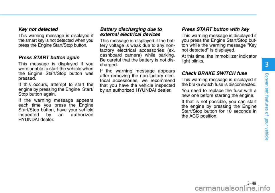 HYUNDAI VELOSTER N 2022  Owners Manual 3-49
Convenient features of your vehicle
3
Key not detected  
This warning message is displayed if
the smart key is not detected when you
press the Engine Start/Stop button.
Press START button again 
