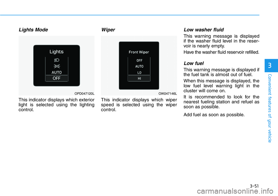 HYUNDAI VELOSTER N 2022  Owners Manual 3-51
Convenient features of your vehicle
3
Lights Mode 
This indicator displays which exterior
light is selected using the lighting
control.
Wiper
This indicator displays which wiper
speed is selected