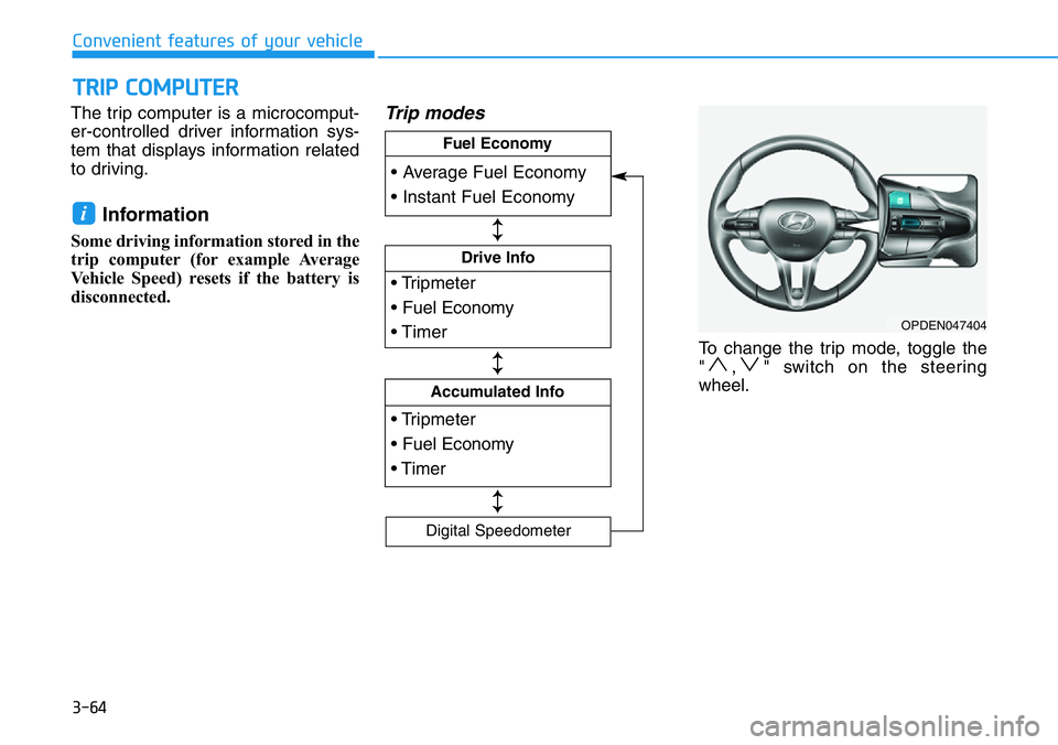 HYUNDAI VELOSTER N 2022 Owners Manual 3-64
The trip computer is a microcomput-
er-controlled driver information sys-
tem that displays information related
to driving.
Information
Some driving information stored in the
trip computer (for HYUNDAI VELOSTER N 2022 Owners Manual 3-64
The trip computer is a microcomput-
er-controlled driver information sys-
tem that displays information related
to driving.
Information
Some driving information stored in the
trip computer (for
