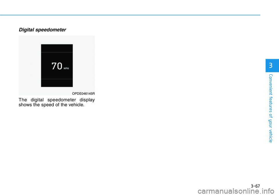 HYUNDAI VELOSTER N 2022 Owners Manual 3-67
Convenient features of your vehicle
3
Digital speedometer
The digital speedometer display
shows the speed of the vehicle.
OPDE046145R HYUNDAI VELOSTER N 2022 Owners Manual 3-67
Convenient features of your vehicle
3
Digital speedometer
The digital speedometer display
shows the speed of the vehicle.
OPDE046145R