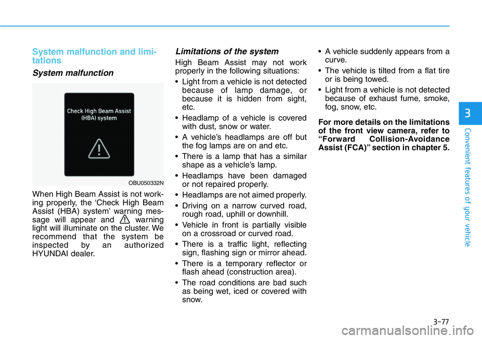 HYUNDAI VELOSTER N 2022 Owners Manual 3-77
Convenient features of your vehicle
3
System malfunction and limi-
tations
System malfunction
When High Beam Assist is not work-
ing properly, the ‘Check High Beam
Assist (HBA) system’ warnin HYUNDAI VELOSTER N 2022 Owners Manual 3-77
Convenient features of your vehicle
3
System malfunction and limi-
tations
System malfunction
When High Beam Assist is not work-
ing properly, the ‘Check High Beam
Assist (HBA) system’ warnin