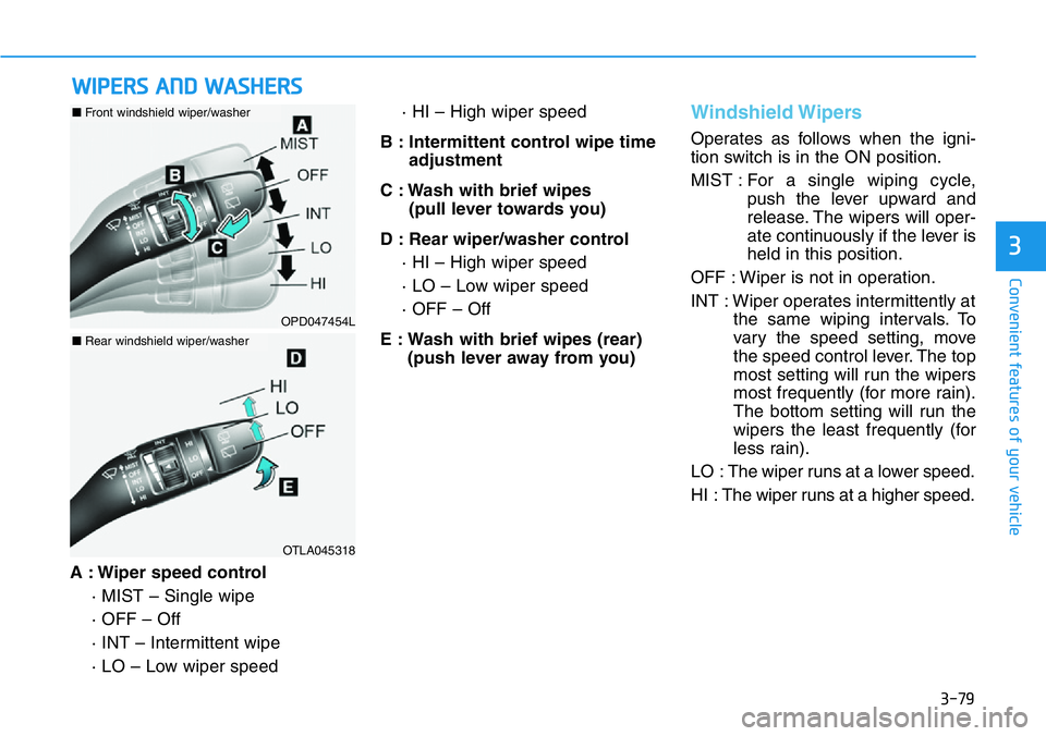 HYUNDAI VELOSTER N 2022  Owners Manual 3-79
Convenient features of your vehicle
3
A : Wiper speed control
· MIST – Single wipe
· OFF – Off
· INT – Intermittent wipe
· LO – Low wiper speed· HI – High wiper speed
B : Intermitt