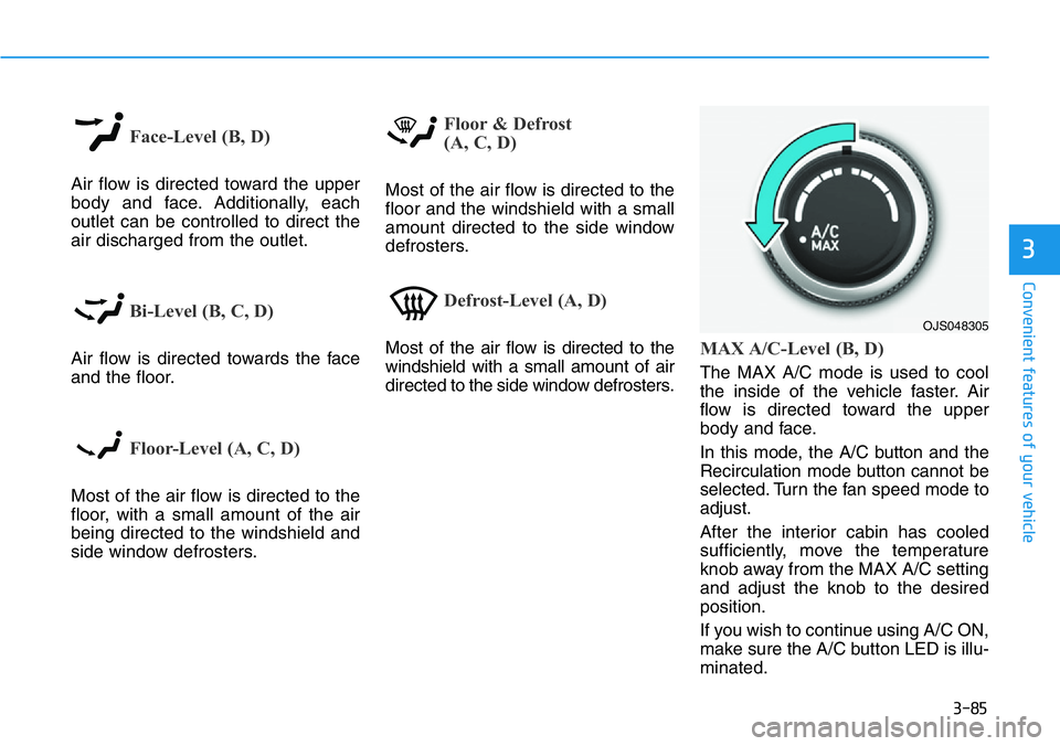 HYUNDAI VELOSTER N 2022 Owners Manual 3-85
Convenient features of your vehicle
3
Face-Level (B, D)
Air flow is directed toward the upper
body and face. Additionally, each
outlet can be controlled to direct the
air discharged from the outl HYUNDAI VELOSTER N 2022 Owners Manual 3-85
Convenient features of your vehicle
3
Face-Level (B, D)
Air flow is directed toward the upper
body and face. Additionally, each
outlet can be controlled to direct the
air discharged from the outl
