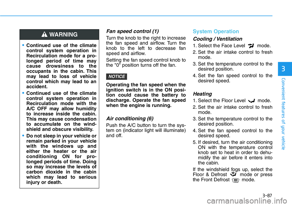 HYUNDAI VELOSTER N 2022 Owners Manual 3-87
Convenient features of your vehicle
3
Fan speed control (1)
Turn the knob to the right to increase
the fan speed and airflow. Turn the
knob to the left to decrease fan
speed and airflow.
Setting HYUNDAI VELOSTER N 2022 Owners Manual 3-87
Convenient features of your vehicle
3
Fan speed control (1)
Turn the knob to the right to increase
the fan speed and airflow. Turn the
knob to the left to decrease fan
speed and airflow.
Setting