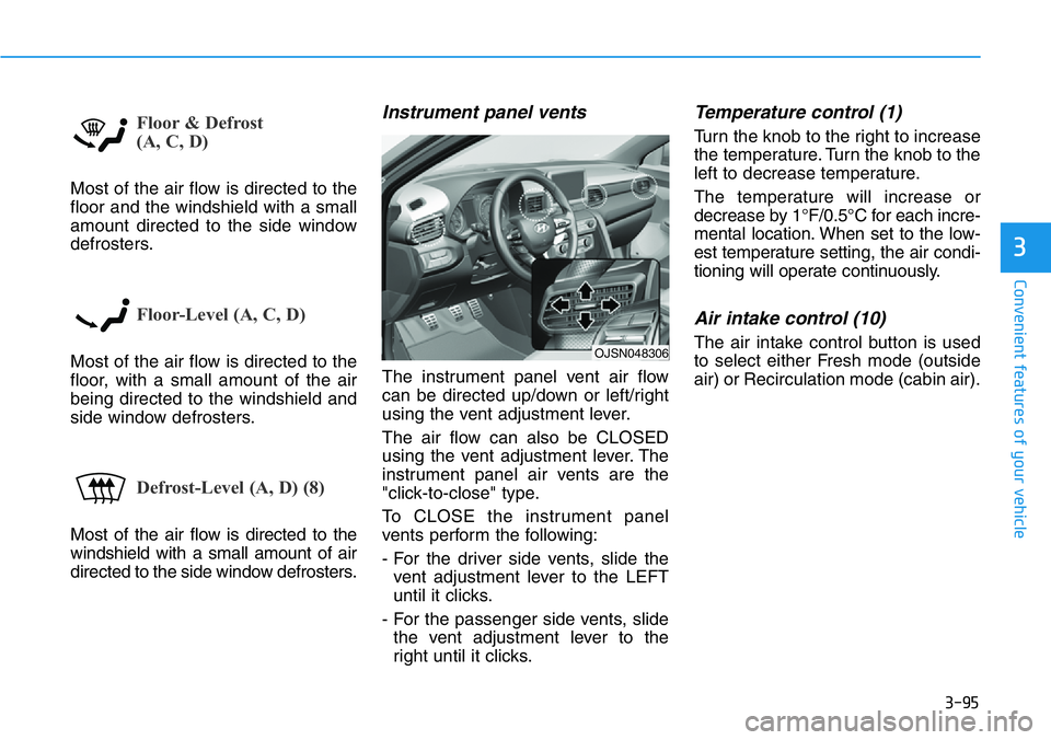 HYUNDAI VELOSTER N 2022 Owners Manual 3-95
Convenient features of your vehicle
3
Floor & Defrost
(A, C, D)
Most of the air flow is directed to the
floor and the windshield with a small
amount directed to the side window
defrosters.
Floor HYUNDAI VELOSTER N 2022 Owners Manual 3-95
Convenient features of your vehicle
3
Floor & Defrost
(A, C, D)
Most of the air flow is directed to the
floor and the windshield with a small
amount directed to the side window
defrosters.
Floor