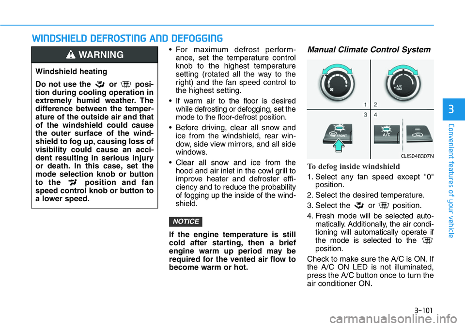 HYUNDAI VELOSTER N 2022  Owners Manual 3-101
Convenient features of your vehicle
3
• For maximum defrost perform-
ance, set the temperature control
knob to the highest temperature
setting (rotated all the way to the
right) and the fan sp