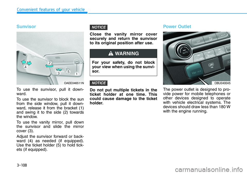 HYUNDAI VELOSTER N 2022  Owners Manual 3-108
Convenient features of your vehicle
Sunvisor
To use the sunvisor, pull it down-
ward.
To use the sunvisor to block the sun
from the side window, pull it down-
ward, release it from the bracket (