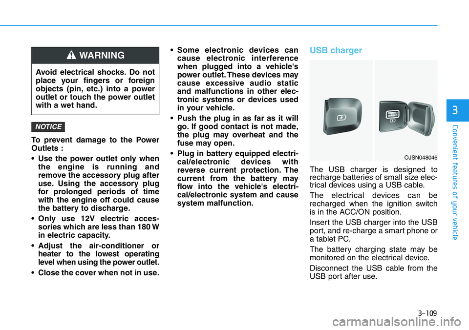 HYUNDAI VELOSTER N 2022  Owners Manual 3-109
Convenient features of your vehicle
3
To prevent damage to the Power
Outlets :
• Use the power outlet only when
the engine is running and
remove the accessory plug after
use. Using the accesso