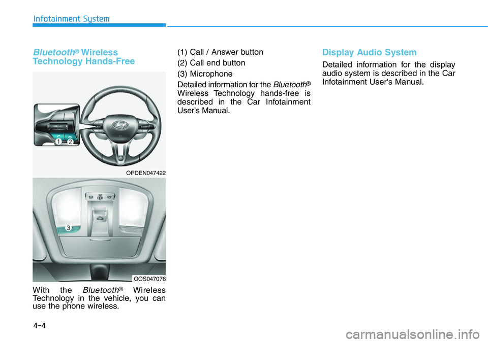 HYUNDAI VELOSTER N 2022 Owners Manual 4-4
Infotainment System
Bluetooth®Wireless
Technology Hands-Free
With the Bluetooth®Wireless
Technology in the vehicle, you can
use the phone wireless.(1) Call / Answer button
(2) Call end button
(3 HYUNDAI VELOSTER N 2022 Owners Manual 4-4
Infotainment System
Bluetooth®Wireless
Technology Hands-Free
With the Bluetooth®Wireless
Technology in the vehicle, you can
use the phone wireless.(1) Call / Answer button
(2) Call end button
(3